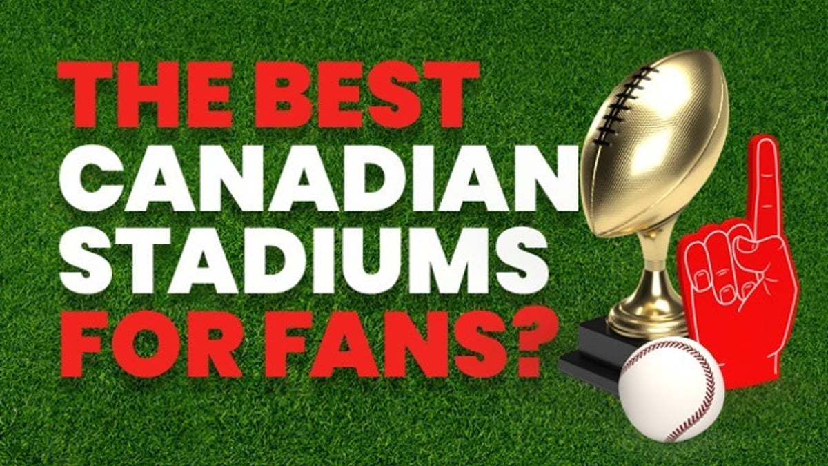 Ranking Canada’s Stadiums for the Best Fan Experience Ranking Canada’s Stadiums for the Best Fan Experience