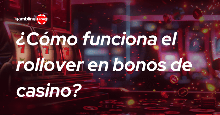 ¿Cómo funciona el rollover de los bonos de casino?